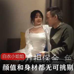 探花-白衣小姐姐的颜值和身材都无可挑剔[1v+238m]