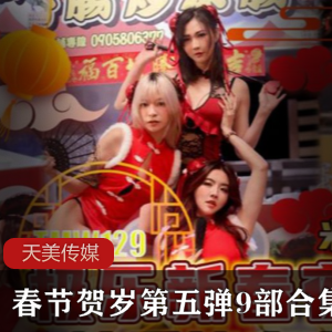 春节贺岁片第五弹9部合集-【天美传媒】 [9V+18p+1.53G]
