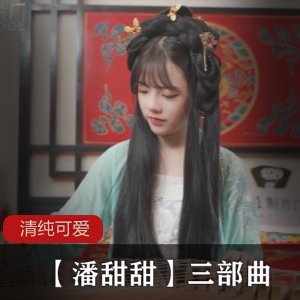 清纯可爱女孩-【潘甜甜】三部曲 [3v+2.85g]